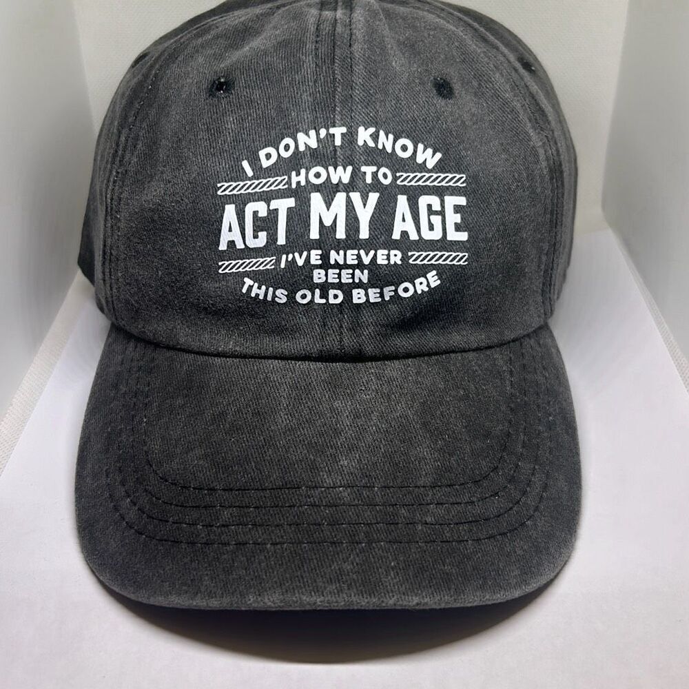 🧢 Funny Dad Hat – “I Don’t Know How to Act My Age, I’ve Never Been This Old Bef